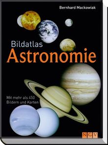 Bildatlas Astronomie: Mit mehr als 450 Bildern und Karten