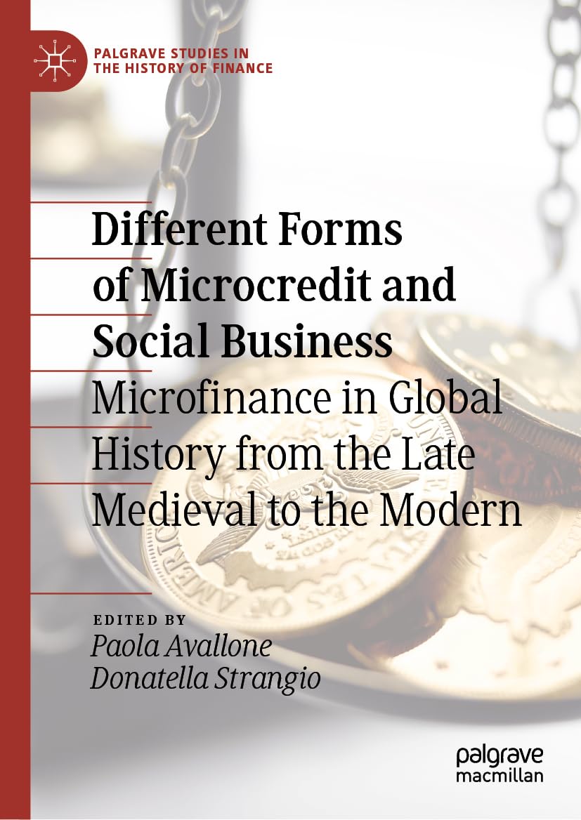 Different Forms of Microcredit and Social Business: Microfinance in Global History from the Late Medieval to the Modern (Palgrave Studies in the History of Finance)