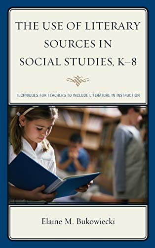 The Use of Literary Sources in Social Studies, K-8: Techniques for Teachers to Include Literature in Instruction
