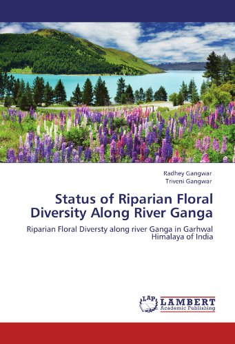 Status of Riparian Floral Diversity Along River Ganga: Riparian Floral Diversty along river Ganga in Garhwal Himalaya of India