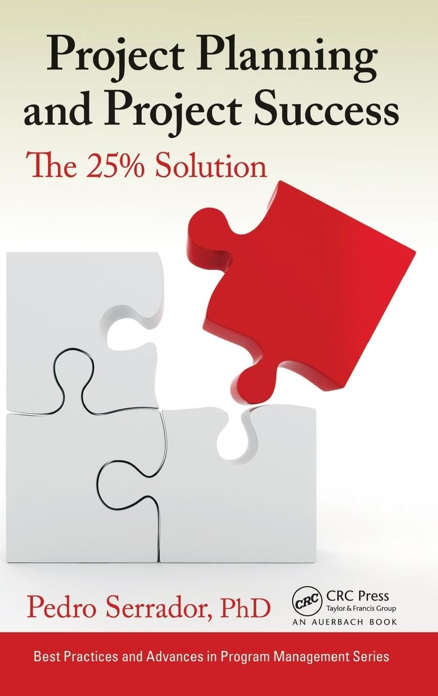 Project Planning and Project Success: The 25% Solution (Best Practices and Advances in Program Management, Band 15)