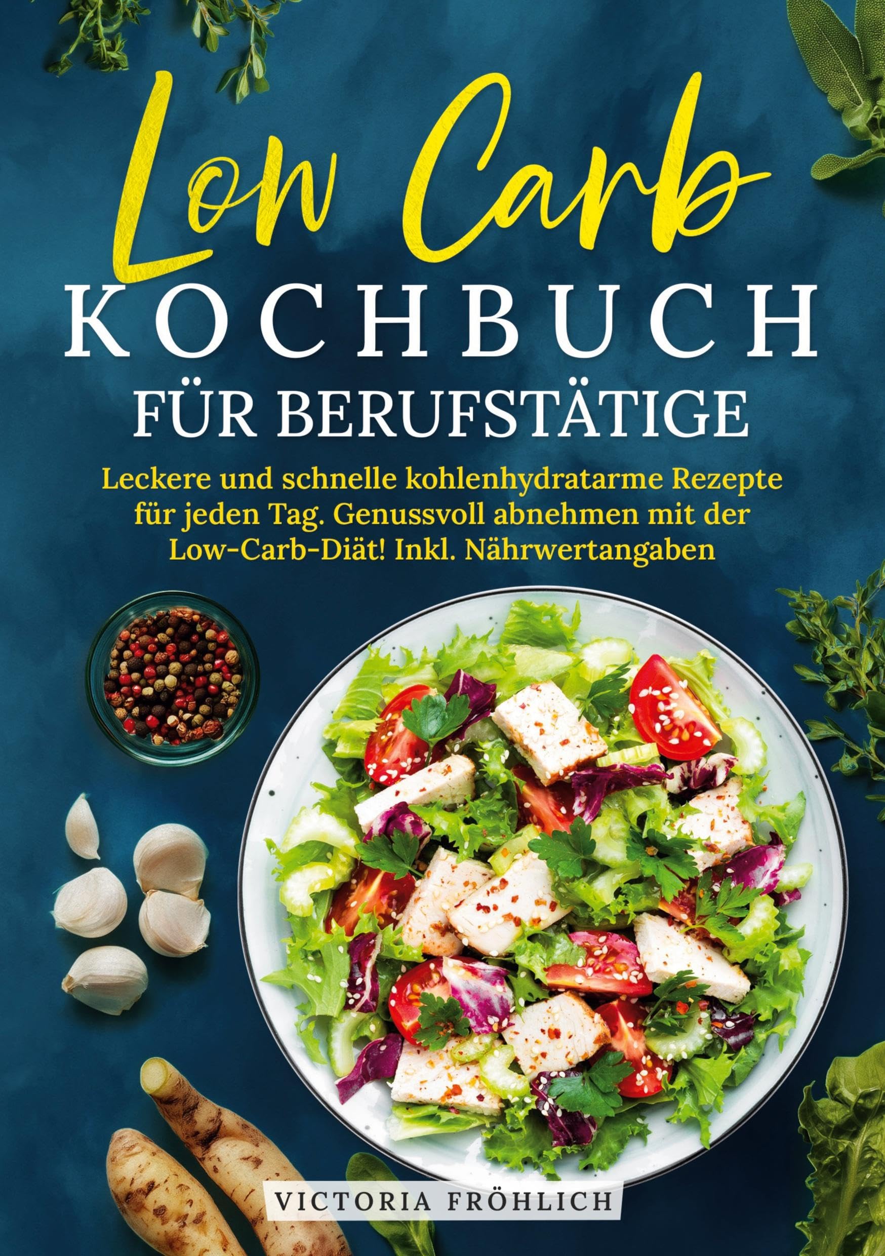 Low Carb Kochbuch für Berufstätige: Leckere und schnelle kohlenhydratarme Rezepte für jeden Tag. Genussvoll abnehmen mit der Low-Carb-Diät! Inkl. Nährwertangaben