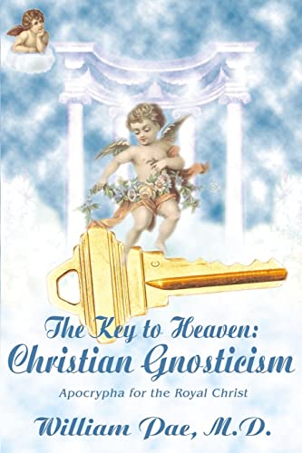 The Key to Heaven: Christian Gnosticism: Apocrypha for the Royal Christ
