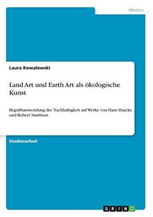 Land Art und Earth Art als ökologische Kunst: Begriffsanwendung der Nachhaltigkeit auf Werke von Hans Haacke und Robert Smithson