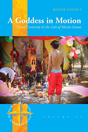 A Goddess in Motion: Visual Creativity in the Cult of María Lionza (New Directions in Anthropology)