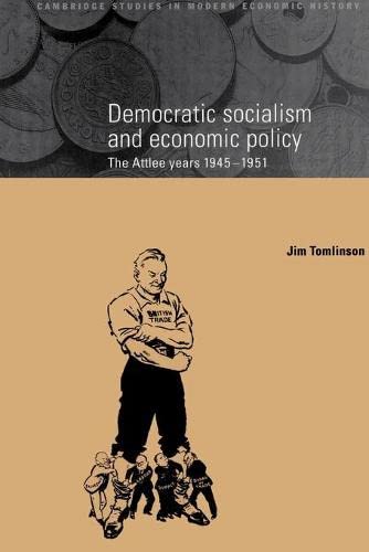 Democratic Socialism and Economic Policy: The Attlee Years, 1945–1951 (Cambridge Studies in Modern Economic History, Band 3)