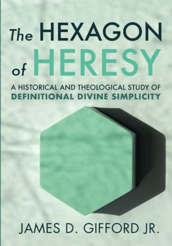 The Hexagon of Heresy: A Historical and Theological Study of Definitional Divine Simplicity