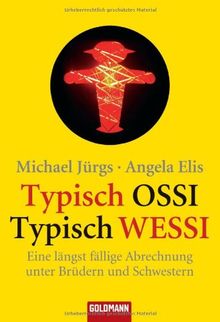 Typisch Ossi - Typisch Wessi: Eine längst fällige Abrechnung unter Brüdern und Schwestern