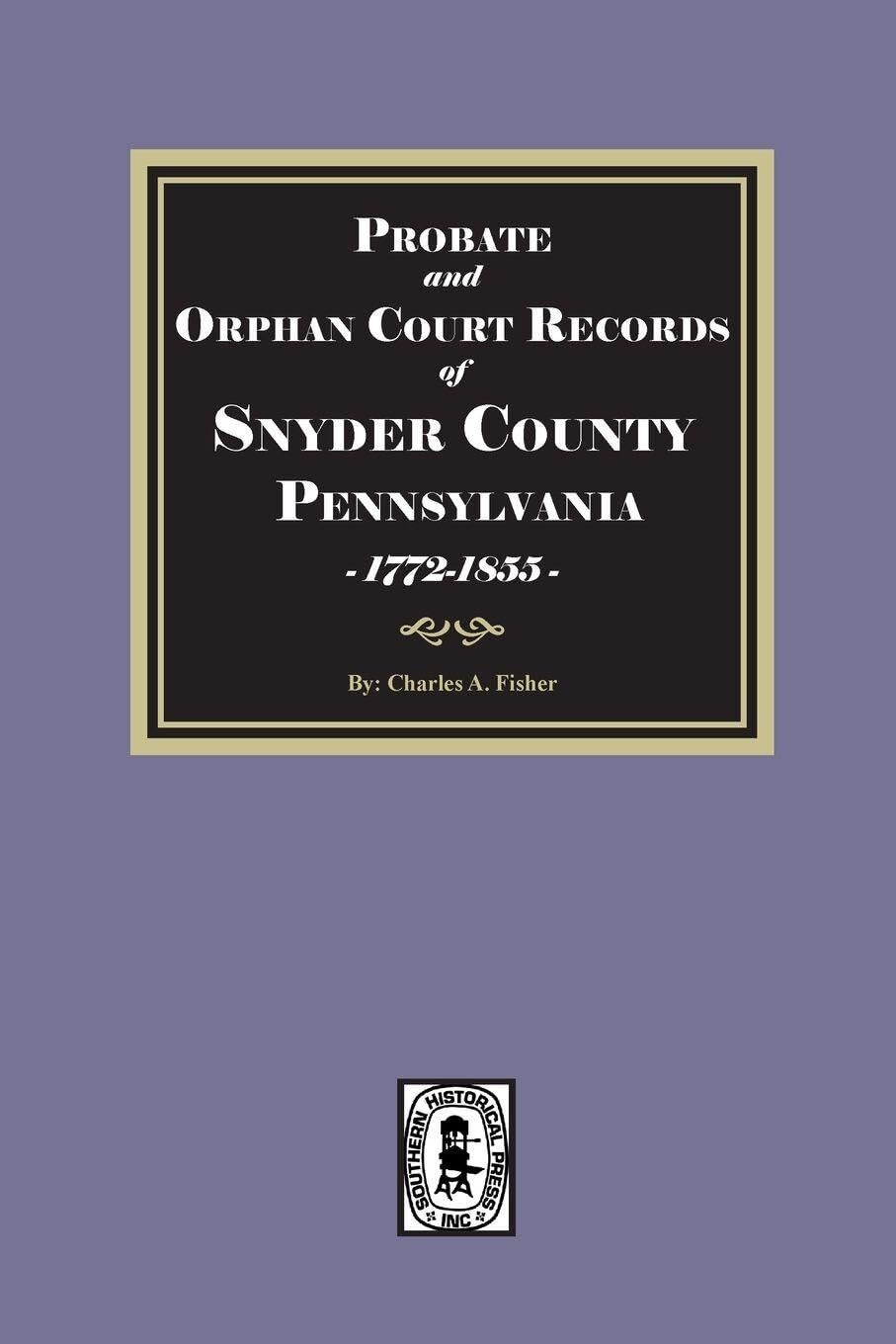 Probate and Orphan Court Records of SNYDER County, Pennsylvania, 1772-1855