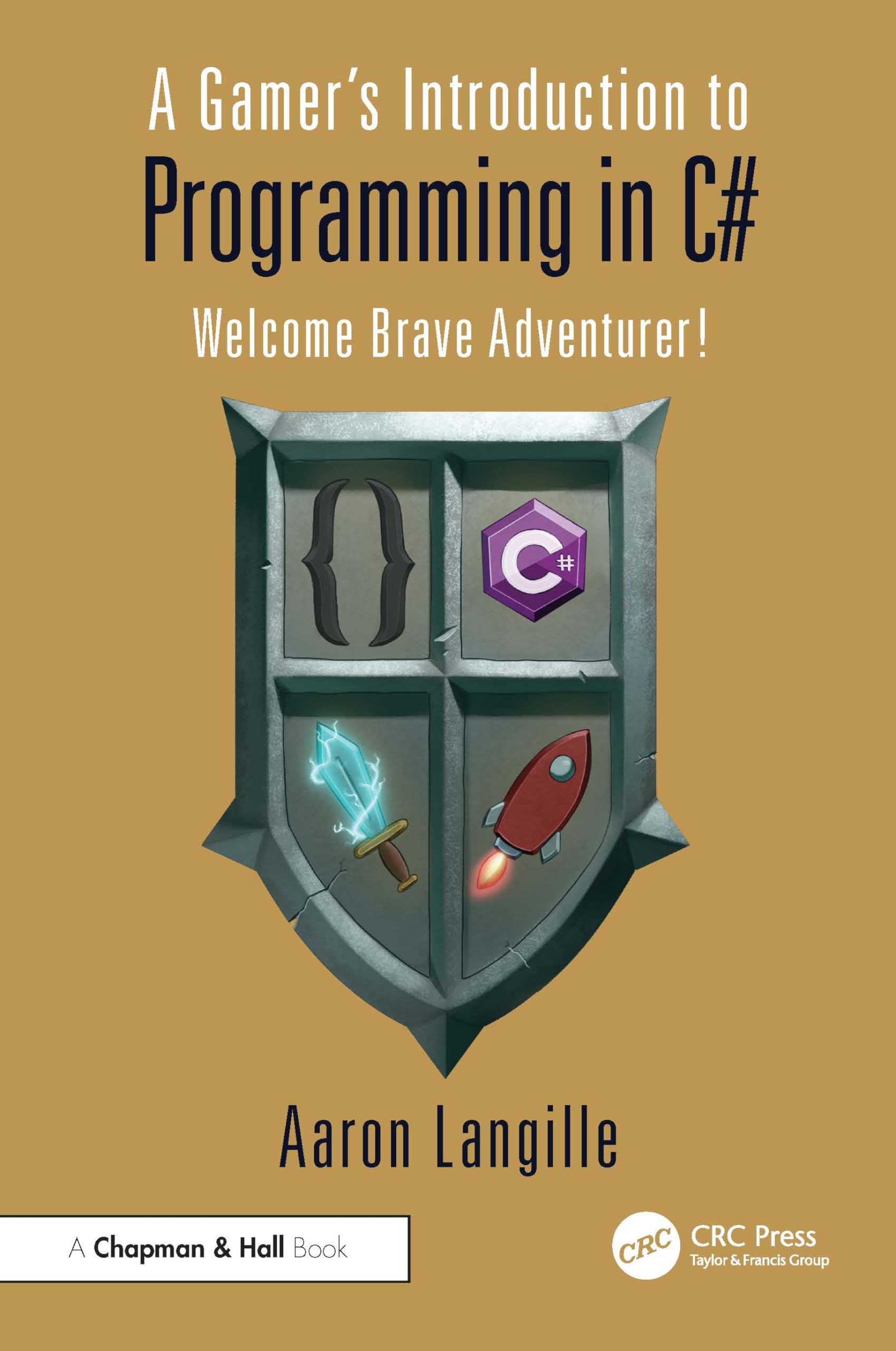 Aaron Langille A Gamer's Introduction To Programming In C#, Welcome Brave Adventurer!