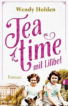 Teatime mit Lilibet: Roman | Ein Roman über die Kindheit von Queen Elisabeth II. und ihre Lehrerin Marion Crawford