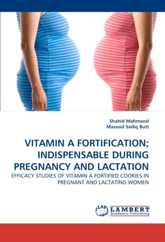 VITAMIN A FORTIFICATION; INDISPENSABLE DURING PREGNANCY AND LACTATION: EFFICACY STUDIES OF VITAMIN A FORTIFIED COOKIES IN PREGNANT AND LACTATING WOMEN