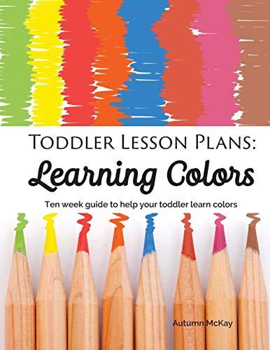 Toddler Lesson Plans - Learning Colors: Ten Week Activity Guide to Help Your Toddler Learn Colors (Early Learning, Band 1)