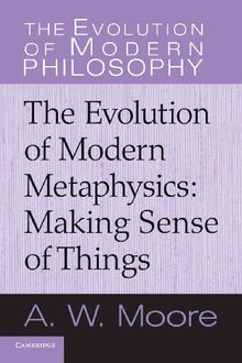 The Evolution of Modern Metaphysics: Making Sense Of Things (The Evolution of Modern Philosophy)