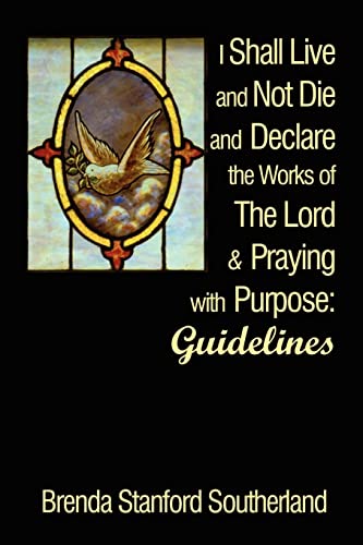 I Shall Live and Not Die and Declare the Works of the Lord & Praying with Purpose: Guidelines