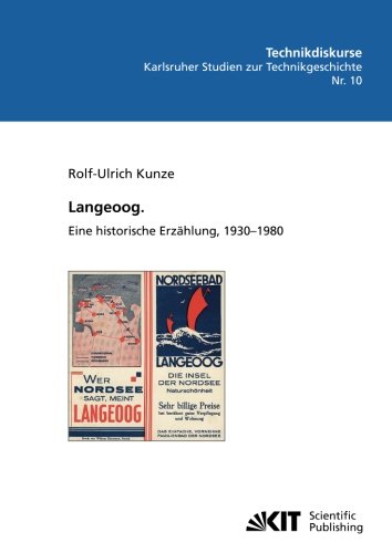 Langeoog. Eine historische Erzaehlung,1930-1980 (Technikdiskurse : Karlsruher Studien zur Technikgeschichte / Hrsg.: Karlsruher Institut für ... Inst. für Geschichte, Abt. Technikgeschichte)