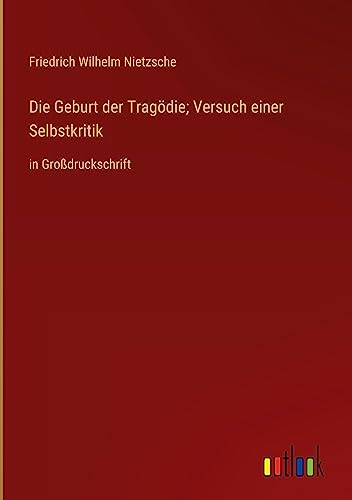 Die Geburt der Tragödie; Versuch einer Selbstkritik: in Großdruckschrift