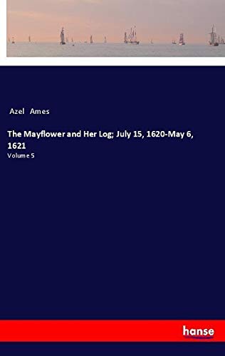 The Mayflower and Her Log; July 15, 1620-May 6, 1621: Volume 5