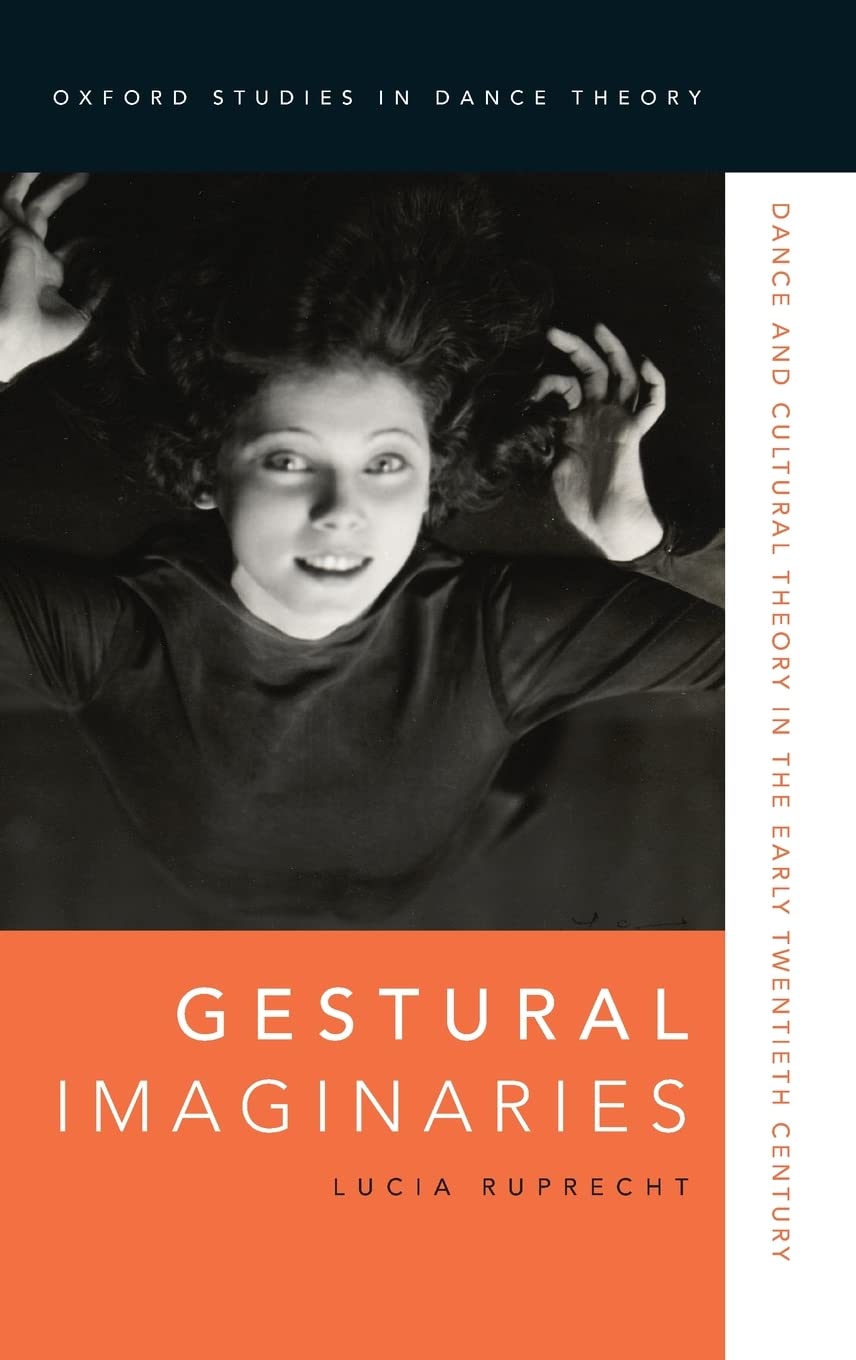Gestural Imaginaries: Dance and Cultural Theory in the Early Twentieth Century (Oxford Studies in Dance Theory)
