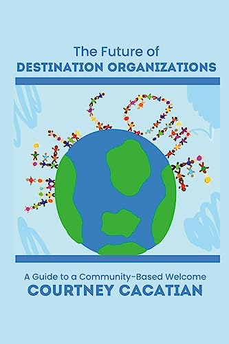 The Future of Destination Organizations: A Guide to a Community-Based Welcome