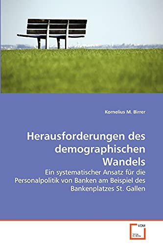 Herausforderungen des demographischen Wandels: Ein systematischer Ansatz für die Personalpolitik von Banken am Beispiel des Bankenplatzes St. Gallen