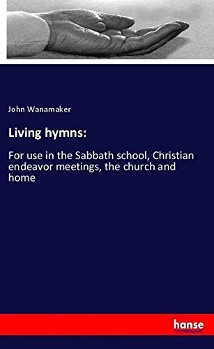 Living hymns:: For use in the Sabbath school, Christian endeavor meetings, the church and home