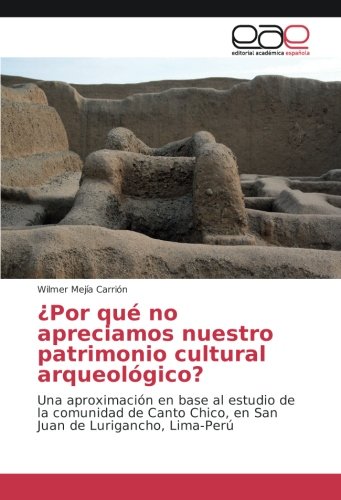 ¿Por qué no apreciamos nuestro patrimonio cultural arqueológico?: Una aproximación en base al estudio de la comunidad de Canto Chico, en San Juan de Lurigancho, Lima-Perú
