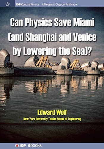 Can Physics Save Miami (and Shanghai and Venice, by Lowering the Sea)? (Iop Concise Physics)