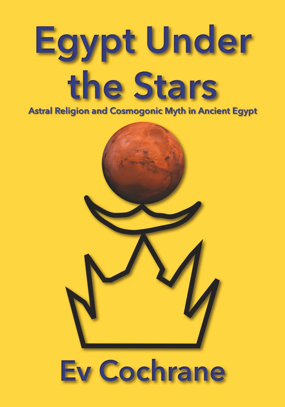 Egypt Under the Stars: Astral Religion and Cosmogonic Myth in Ancient Egypt