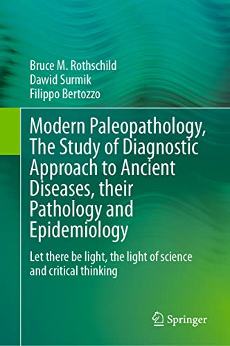 Modern Paleopathology, The Study of Diagnostic Approach to Ancient Diseases, their Pathology and Epidemiology: Let there be light, the light of science and critical thinking
