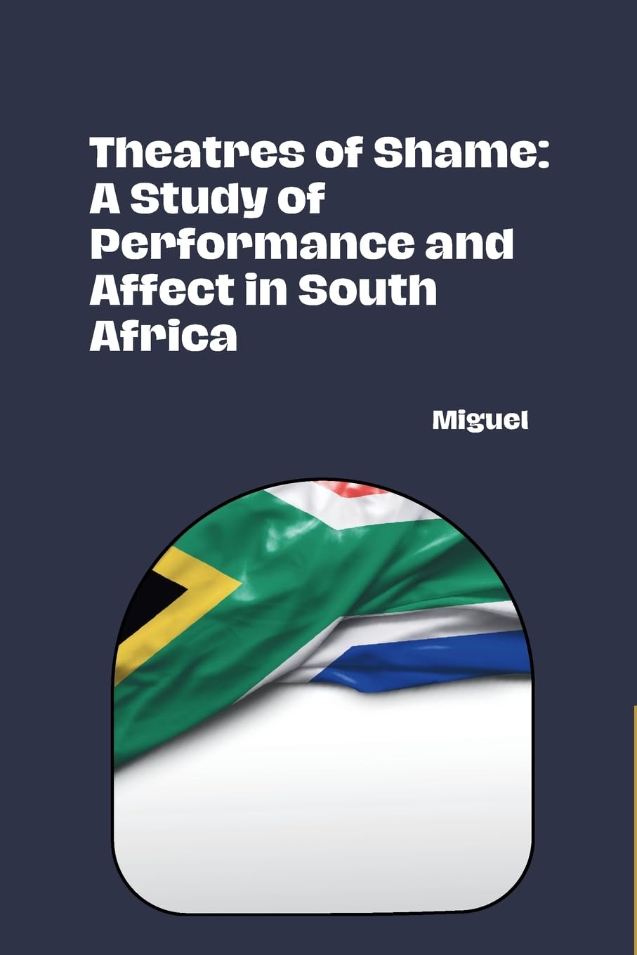 Theatres of Shame: A Study of Performance and Affect in South Africa: DE