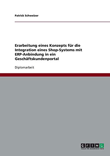 Erarbeitung eines Konzepts für die Integration eines Shop-Systems mit ERP-Anbindung in ein Geschäftskundenportal: Diplomarbeit