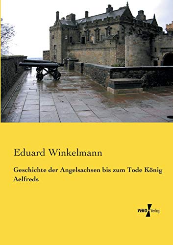 Geschichte der Angelsachsen bis zum Tode Koenig Aelfreds