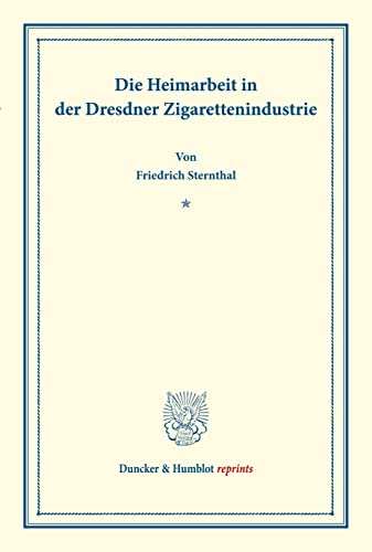 Die Heimarbeit in der Dresdner Zigarettenindustrie. (Duncker & Humblot reprints)