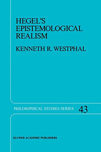 Hegel's Epistemological Realism: A Study of the Aim and Method of Hegel's Phenomenology of Spirit (Philosophical Studies Series, 43, Band 43)