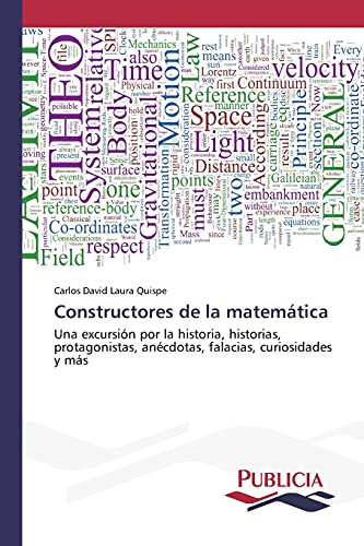 Constructores de la matemática: Una excursión por la historia, historias, protagonistas, anécdotas, falacias, curiosidades y más