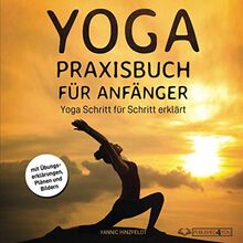 Yoga Praxisbuch für Anfänger: Yoga Schritt für Schritt erklärt (mit Übungserklärungen, Plänen und Bildern)