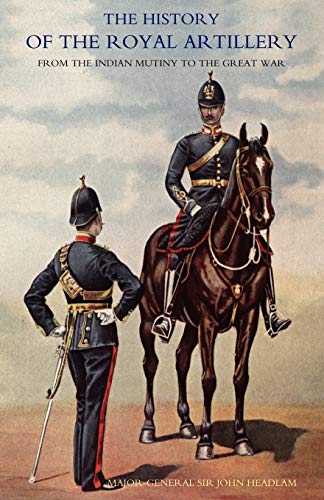 History Of The Royal Artillery From The Indian Mutiny To The Great War: Volume Ii 1899-1914: History Of The Royal Artillery From The Indian Mutiny To ... the Indian Mutiny to the Great War 1899-1914)