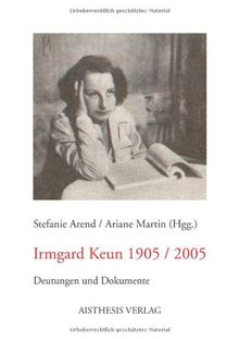 Irmgard Keun 1905 / 2005. Deutungen und Dokumente