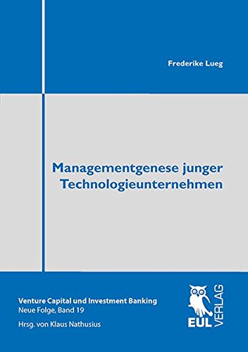 Managementgenese junger Technologieunternehmen: Eine empirische Untersuchung der Teambildungs-Prozesse in Deutschland und den USA unter dem Einfluss ... Capital und Investment Banking, Neue Folge)