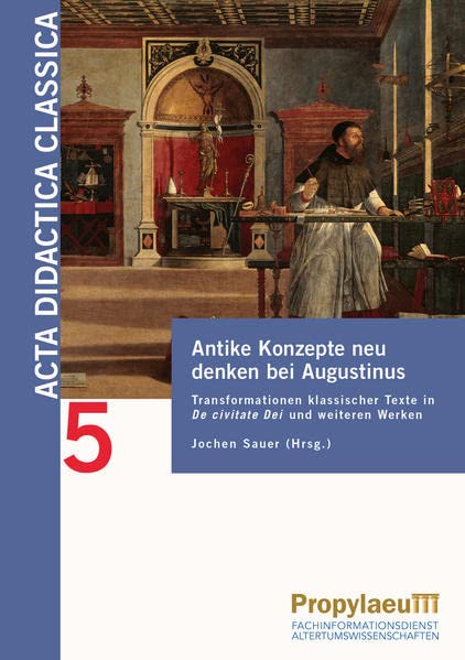 Antike Konzepte neu denken bei Augustinus: Transformationen klassischer Texte in De civitate Dei und weiteren Werken (Acta Didactica Classica: ... der Alten Sprachen in Schule und Universität)