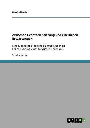 Zwischen Eventorientierung und elterlichen Erwartungen: Eine jugendsoziologische Fallstudie über die Lebensführung eines türkischen Teenagers