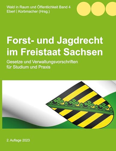 Forst- und Jagdrecht im Freistaat Sachsen: Gesetze und Verwaltungsvorschriften für Studium und Praxis (Wald in Raum und Öffentlichkeit)