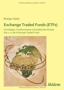 Exchange Traded Funds (ETFs). Grundlagen, Funktionsweise und praktischer Einsatz. Das 1 x 1 der Exchange Traded Funds