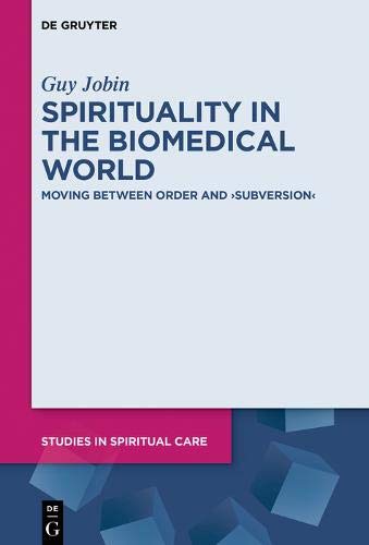 Spirituality in the Biomedical World: Moving between Order and “Subversion” (Studies in Spiritual Care, Band 5)
