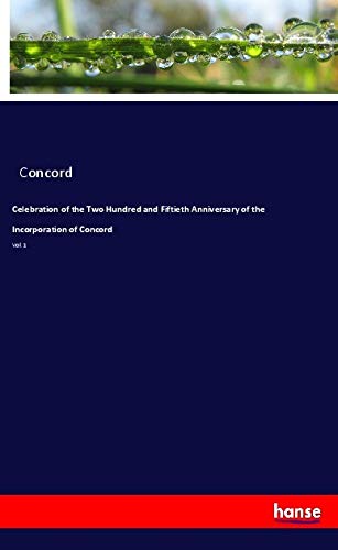 Celebration of the Two Hundred and Fiftieth Anniversary of the Incorporation of Concord: Vol. 1