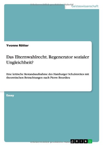 Das Elternwahlrecht. Regenerator sozialer Ungleichheit?: Eine kritische Bestandsaufnahme des Hamburger Schulstreites mit theoretischen Betrachtungen nach Pierre Bourdieu