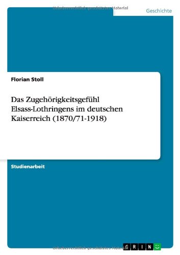 Das Zugehörigkeitsgefühl Elsass-Lothringens im deutschen Kaiserreich (1870/71-1918)