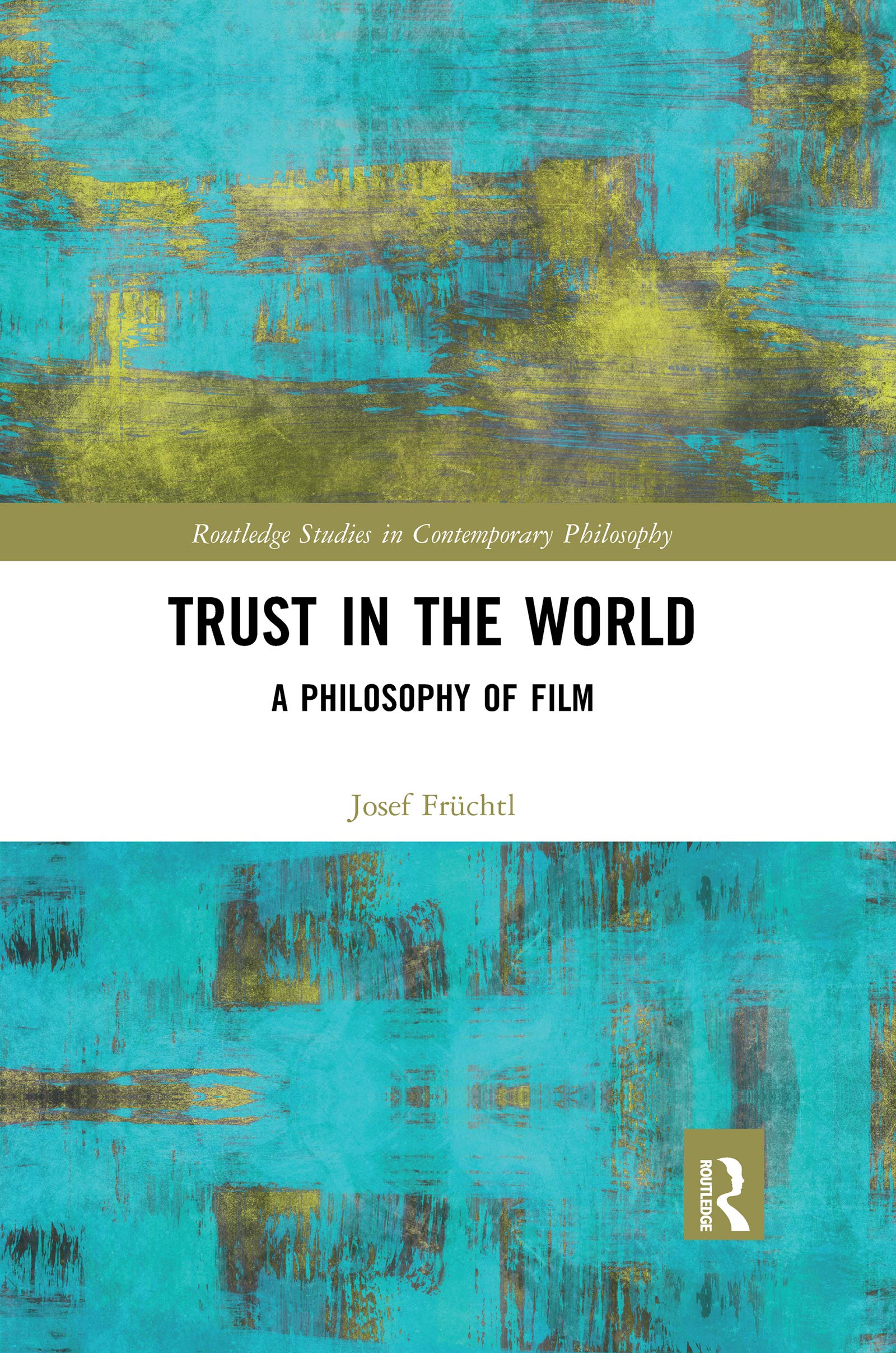 Trust in the World: A Philosophy of Film (Routledge Studies in Contemporary Philosophy)