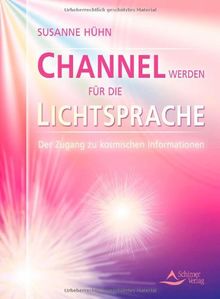 Channel werden für die Lichtsprache: Der Zugang zu kosmischen Informationen